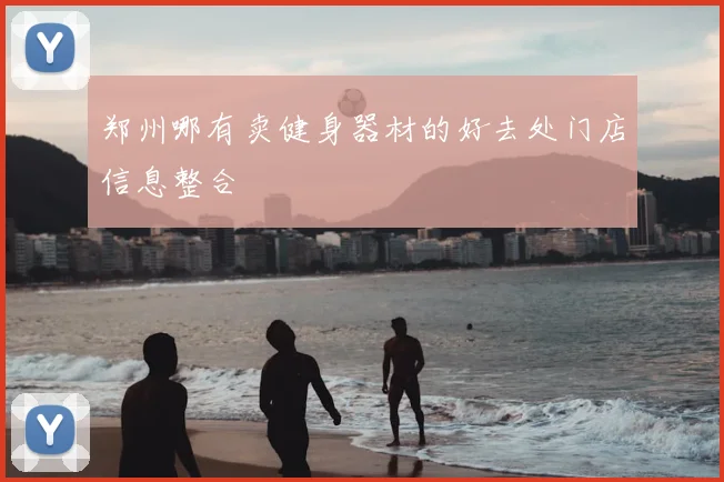 郑州哪有卖健身器材的好去处门店信息整合