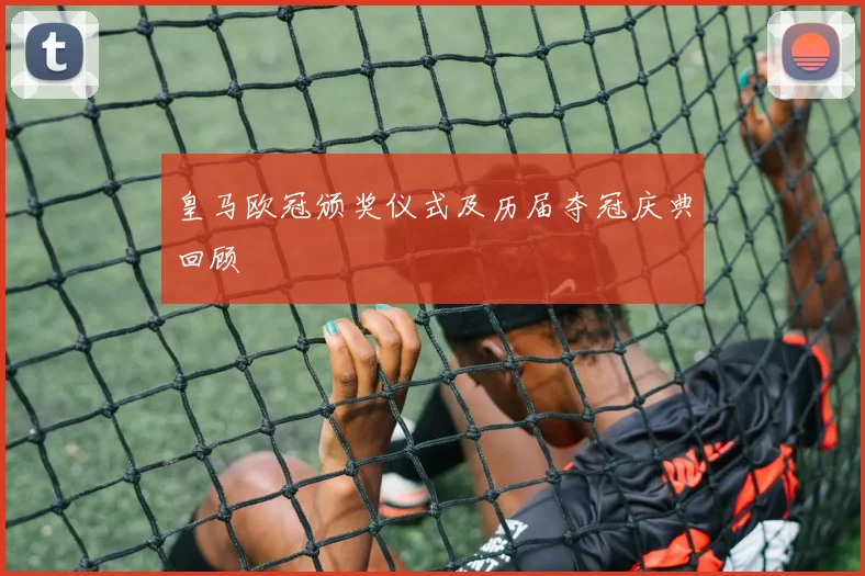 皇马欧冠颁奖仪式及历届夺冠庆典回顾